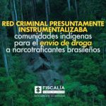 Red criminal presuntamente instrumentalizaba comunidades indígenas para el envío de droga a narcotraficantes brasileños