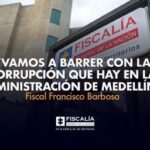 “Vamos a barrer con la corrupción que hay en la administración de Medellín”: Fiscal Francisco Barbosa