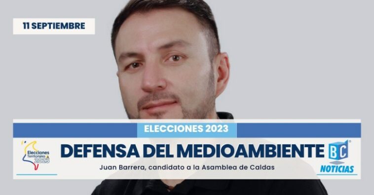 «Queremos trabajar por la defensa del medioambiente en Caldas» Juan Barrera, candidato a la Asamblea