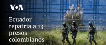 Ecuador repatria a 13 presos colombianos | Noticias de Buenaventura, Colombia y el Mundo
